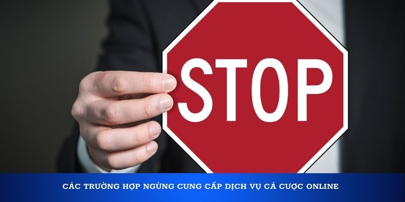 Các trường hợp ngừng cung cấp dịch vụ cá cược online