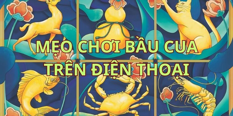 Mẹo chơi bầu cua trên điện thoại